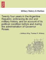 Twenty Four Years in the Argentine Republic; Embracing Its Civil and Military History, and an Account of Its Political Condition Before and During the