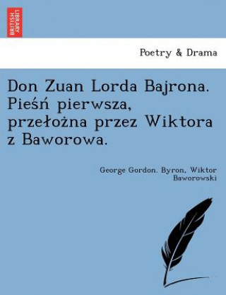 Don Z Uan Lorda Bajrona. Pies N Pierwsza, Prze Oz Na Przez Wiktora Z Baworowa. (Wiktor Baworowski)(Miękka)