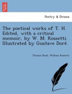 Poetical Works of T. H. Edited, with a Critical Memoir, by W. M. Rossetti. Illustrated by Gustave Dore .