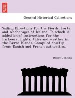 Sailing Directions for the Fiords, Ports and Anchorages of Iceland. To which is added brief instructions for the harbours, lights, tides and weather i
