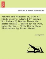 Vikram and Vampire; or, Tales of Hindu devilry. Adapted by Captain Sir Richard F. Burton [from the Baitāl-Pachīsī] ... Edited by his