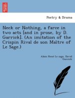 Neck or Nothing, a Farce in Two Acts [And in Prose, by D. Garrick]. (an Imitation of the Crispin Rival de Son Mai Tre of Le Sage.)