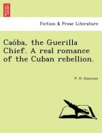 Cao Ba, the Guerilla Chief. a Real Romance of the Cuban Rebellion.