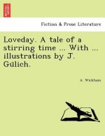 Loveday. a Tale of a Stirring Time ... with ... Illustrations by J. Gu Lich.
