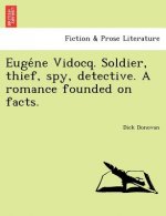 Eugéne Vidocq. Soldier, thief, spy, detective. A romance founded on facts.