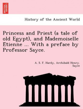 Princess and Priest (a Tale of Old Egypt), and Mademoiselle E Tienne ... with a Preface by Professor Sayce.