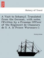 Visit to Schamyl. Translated from the German, with Notes. (Written by a Prussian Officer of the Re Giment de Chasseurs de S. A. Le Prince Woronzow.).