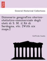 Dizionario Geografico Storico-Statistico-Commerciale Degli Stati Di S. M. Il Re Di Sardegna, Etc. [With Six Maps.]