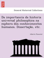 Da Importancia Da Historia Universal Philosophica Na Esphera DOS Conhecimentos Humanos. Dissertac A O, Etc.