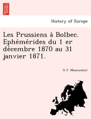 Les Prussiens a Bolbec. Ephe Me Rides Du 1 Er de Cembre 1870 Au 31 Janvier 1871.