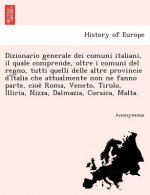 Dizionario generale dei comuni italiani, il quale comprende, oltre i comuni del regno, tutti quelli delle altre provincie d'Italia che attualmente non