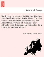Nachtrag zu meiner Kritik der Quellen zur Geschichte der Stadt Wien [i.e. the work thus entitled published by the Alterthumsverein of Vienna]. Zur Abw