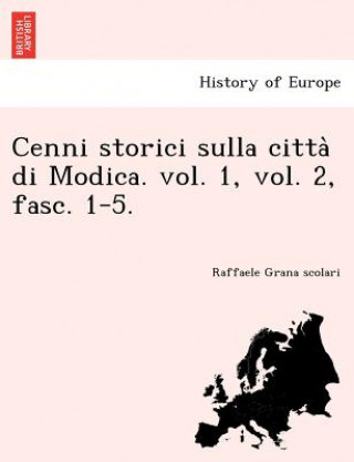 Cenni Storici Sulla Citta Di Modica. Vol. 1, Vol. 2, Fasc. 1-5.