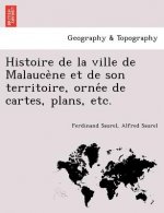 Histoire de La Ville de Malauce Ne Et de Son Territoire, Orne E de Cartes, Plans, Etc.