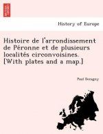 Histoire de L'Arrondissement de Pe Ronne Et de Plusieurs Localite S Circonvoisines. [With Plates and a Map.]