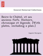Beire-Le-Cha Tel, Et Ses Anciens Fiefs. Histoire, Chronique Et Le Gende. [With Plates, Including a Plan.]