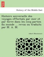 Histoire Universelle Des Voyages Effectue S Par Mer Et Par Terre Dans Les Cinq Parties Du Monde ... Revus Ou Traduits Par M. A. M.