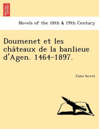 Doumenet Et Les Cha Teaux de La Banlieue D'Agen. 1464-1897.