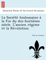 Socie Te Toulousaine a la Fin Du Dix-Huitie Me Sie Cle. L'Ancien Re Gime Et La Re Volution.