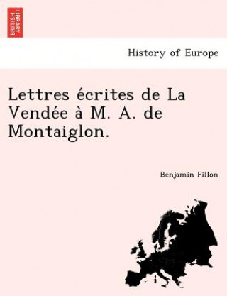 Lettres E Crites de La Vende E A M. A. de Montaiglon.