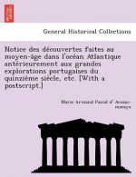 Notice Des de Couvertes Faites Au Moyen-A GE Dans L'Oce an Atlantique Ante Rieurement Aux Grandes Explorations Portugaises Du Quinzie Me Sie Cle, Etc.
