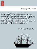 Eine Weltreise. Plaudereien Aus Einer Zweija Hrigen Erdumsegelung ... Mit 120 Abbildungen Und Pla Nen, Einer Erdkarte Und Einem Anhang