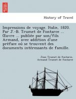 Impressions de Voyage. Italie, 1820. Par J.-B. Trumet de Fontarce ... Uvre ... Publie E Par Son/Fils Armand, Avec Addition D'Une Pre Face Ou Se Trouve