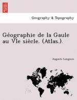 GE Ographie de La Gaule Au Vie Sie Cle. (Atlas.).