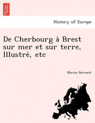 de Cherbourg a Brest Sur Mer Et Sur Terre, Illustre, Etc