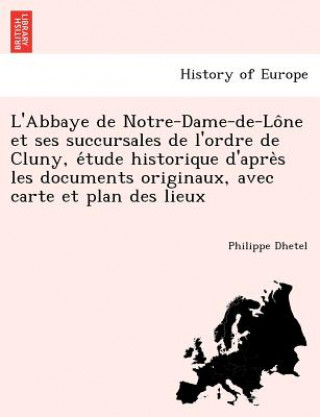 L'Abbaye de Notre-Dame-de-Lône et ses succursales de l'ordre de Cluny, étude historique d'après les documents originaux, avec carte