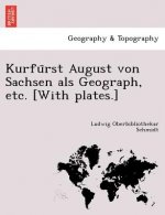 Kurfürst August von Sachsen als Geograph, etc. [With plates.]