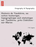 Histoire de Vandie Res, Ou Notice Historique, Topographique and Statistique Sur Vandie Res, Pre S Cha Tillon-Sur-Marne.