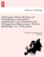 Oettingana. Neuer Beitrag Zur O Ttingischen Geschichte, Insbesondere Zur Geschichte Des O Ttingischen Mu Nzwesens. Weitere Nachtra GE, Etc. with Plate