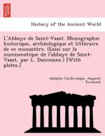 L'Abbaye de Saint-Vaast. Monographie historique, archéologique et littéraire de ce monastère. (Essai sur la numismatique de l'abbaye