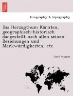 Herzogthum Kärnten, geographisch-historisch dargestellt nach allen seinen Beziehungen und Merkwürdigkeiten, etc.