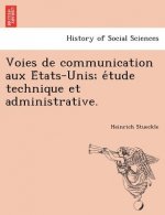 Voies de Communication Aux E Tats-Unis; E Tude Technique Et Administrative.