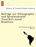 Beitra GE Zur Ethnographie Und Sprachenkunde Amerika's Zumal Brasiliens.