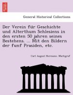 Verein Fu R Geschichte Und Alterthum Schlesiens in Den Ersten 50 Jahren Seines Bestehens. ... Mit Den Bildern Der Funf Prasiden, Etc.