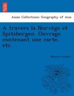 Travers La Norve GE Et Spitzbergen. Ouvrage Contenant Une Carte, Etc.