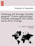Inledning Till Sveriges Fysiska Geografi. Jemte Upplysningar Ro Rande Ankologisk Och Fysisk Karta O Fver Sverige.