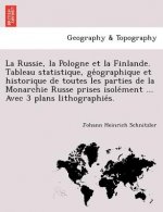 Russie, La Pologne Et La Finlande. Tableau Statistique, GE Ographique Et Historique de Toutes Les Parties de La Monarchie Russe Prises Isole Ment ...