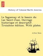 Saguenay Et Le Bassin Du Lac Saint-Jean. Ouvrage Historique Et Descriptif. Troisie Me E Dition. with Plates