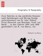 Zwei Fahrten in Das No Rdliche Eismeer Nach Spitzbergen Und Novaja Zemlja Unternommen Von Sr. Ko N. Hoheit Prinz Heinrich Von Bourbon, Graf Von Bardi