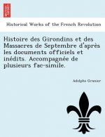 Histoire des Girondins et des Massacres de Septembre d'après les documents officiels et inédits. Accompagnée de plusieurs fac-simile