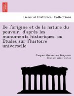 de L'Origine Et de La Nature Du Pouvoir, D'Apre S Les Monuments Historiques; Ou E Tudes Sur L'Histoire Universelle
