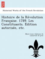 Histoire de La Re Volution Franc Aise. 1789. Les Constituants. E Dition Autorise E, Etc.