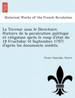 Terreur Sous Le Directoire. Histoire de La Perse Cution Politique Et Religieuse Apre S Le Coup D'e Tat Du 18 Fructidor (4 Septembre 1797) D'Apre S Les