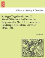 Kriegs-Tagebuch Der 2 Westfa Lischen Infanterie-Regiments NR. 15 ... Aus Dem Feldzuge Der Main-Armee 1866, Etc.
