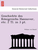 Geschichte Des Ko Nigreichs Hannover, Etc. 2 Tl. in 3 PT.