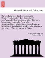 Darstellung Des Erzherzogthums Oesterreich Unter Der Ens, Durch Umfassende Beschreibung Aller Burgen, Schlo Sser, Herrschaften, Etc. Topographisch-Sta